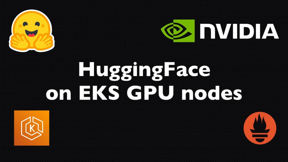Deploying HuggingFace Models on NVIDIA-Enabled EKS Nodes